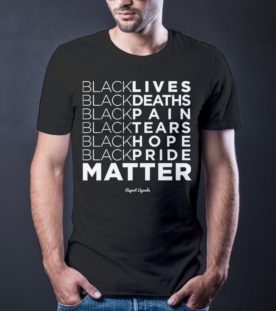Black Lives Deaths Pain Tears Hope Pride Matter Repeat Agenda T-Shirt