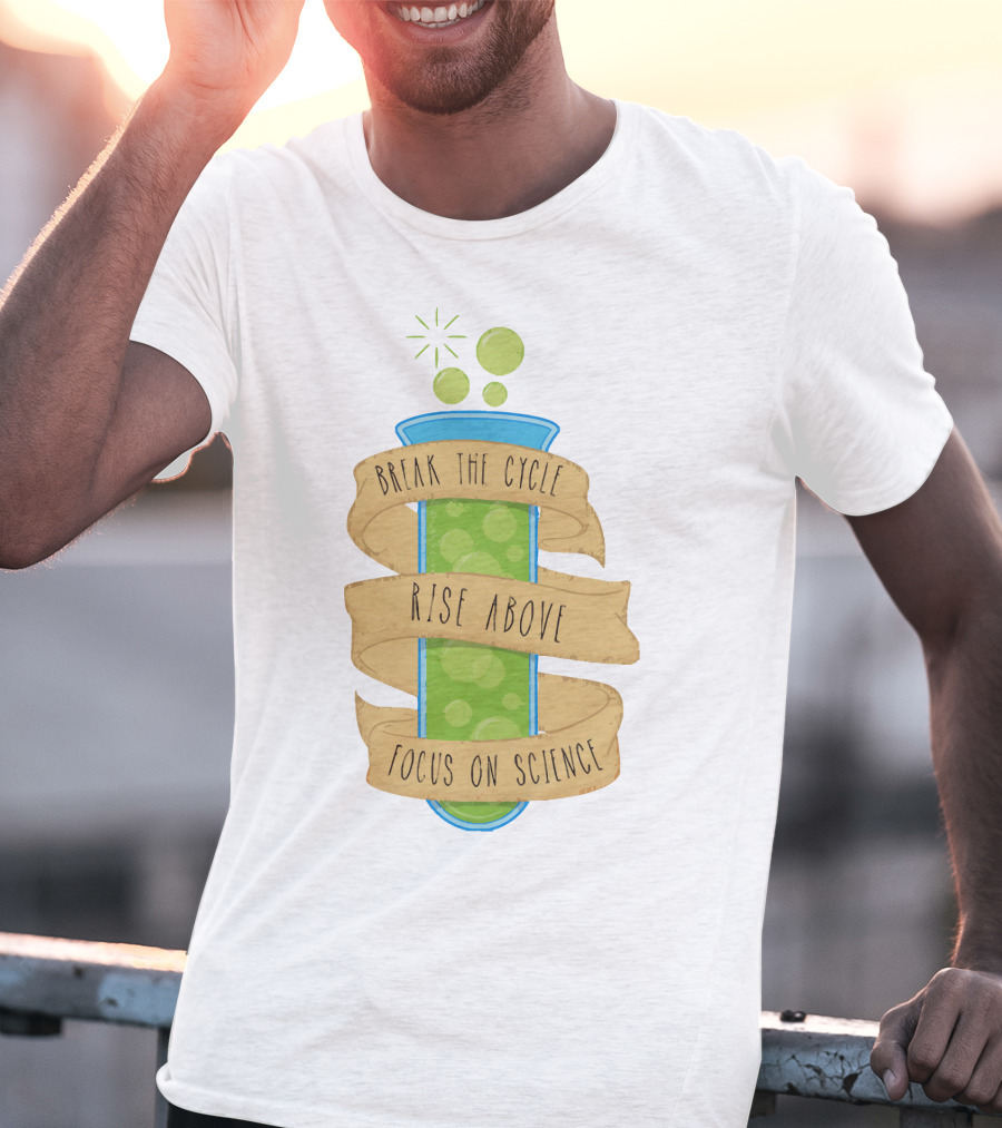 Break The Cycle Morty Rise Above Focus On Science T-Shirt