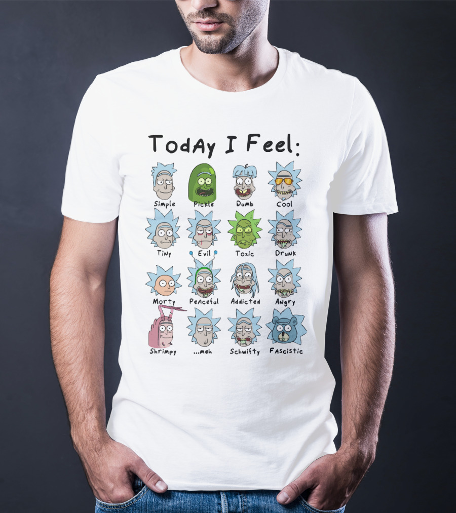 Today I Feel Rick Simple Pickle Dumb Cool Tiny Evil Toxic Drunk Morty Peaceful Addicted Angry Shrimpy Meh Schwifty Fascistic T-Shirt