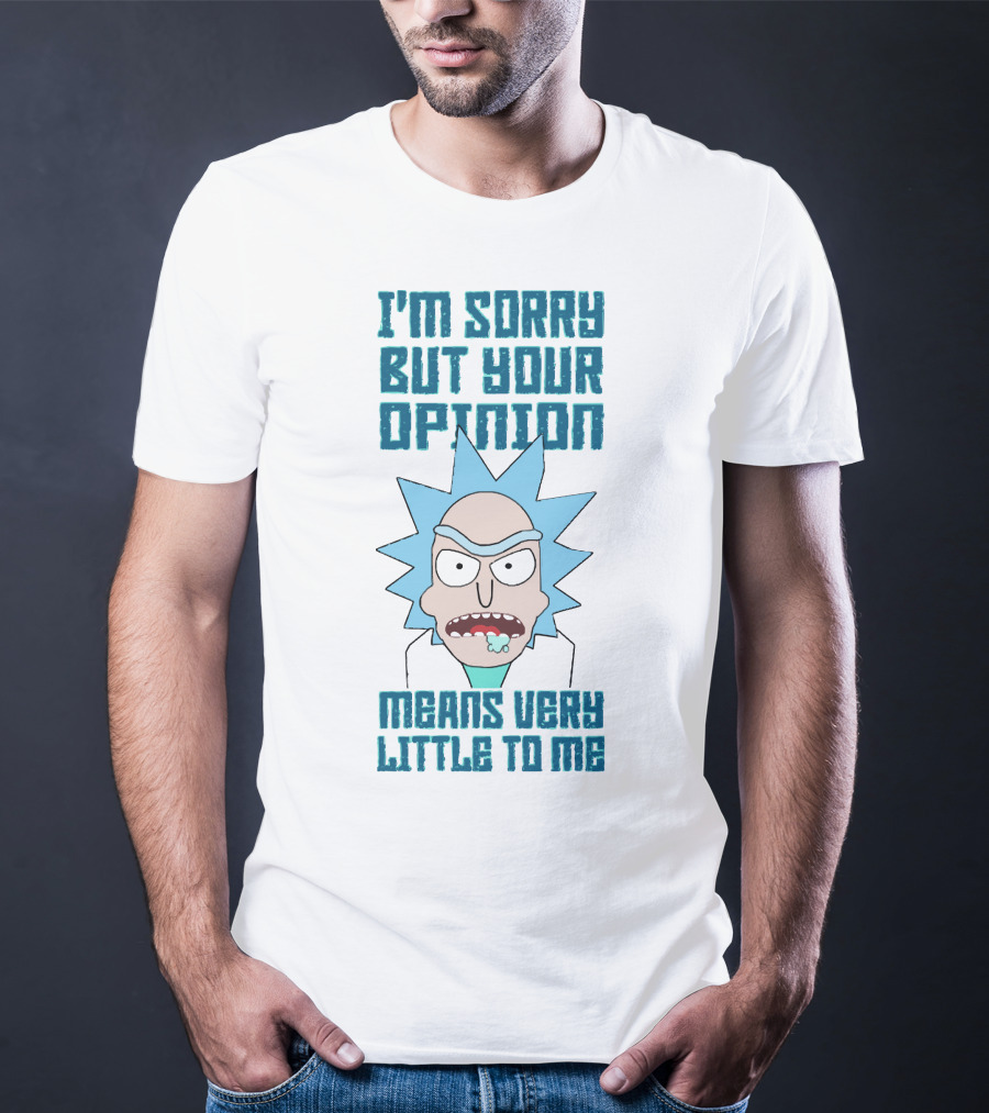 I'm Sorry But Your Opinion Means Very Little To Me T-Shirt