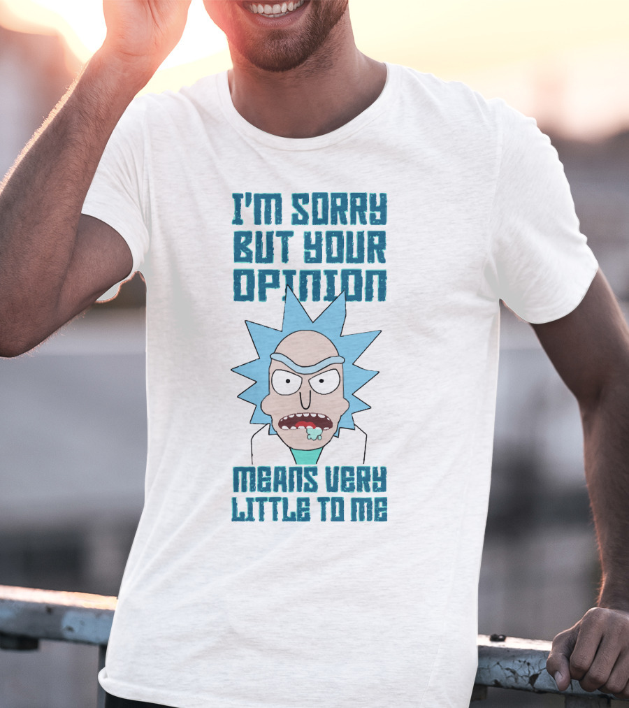 I'm Sorry But Your Opinion Means Very Little To Me T-Shirt