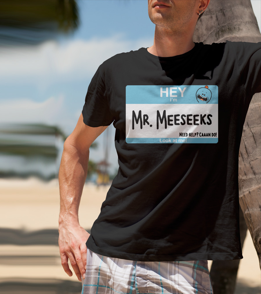 HEY I'm Mr. Meeseeks Need Help? Caaaan Do Look At Me T-Shirt