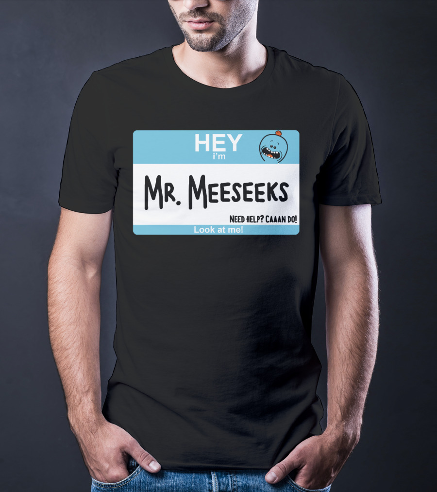 HEY I'm Mr. Meeseeks Need Help? Caaaan Do Look At Me T-Shirt