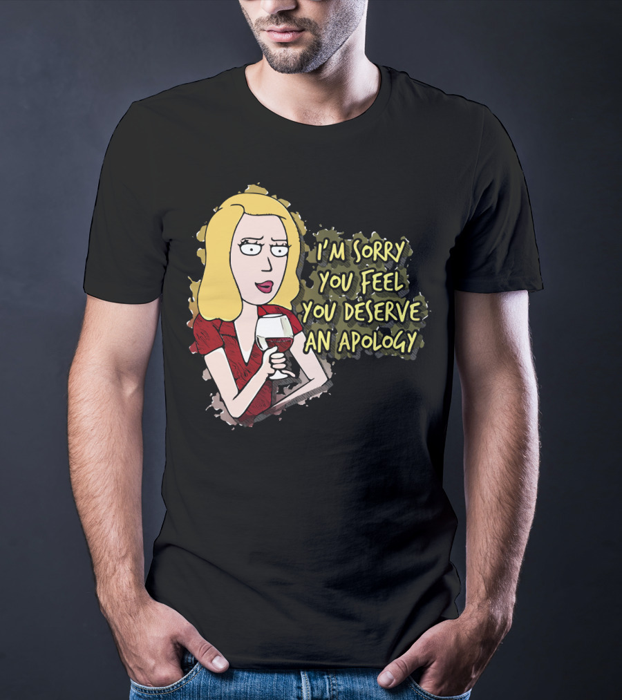 I'm Sorry You Feel You Deserve An Apology Beth Rick And Morty Wine Glass T-Shirt