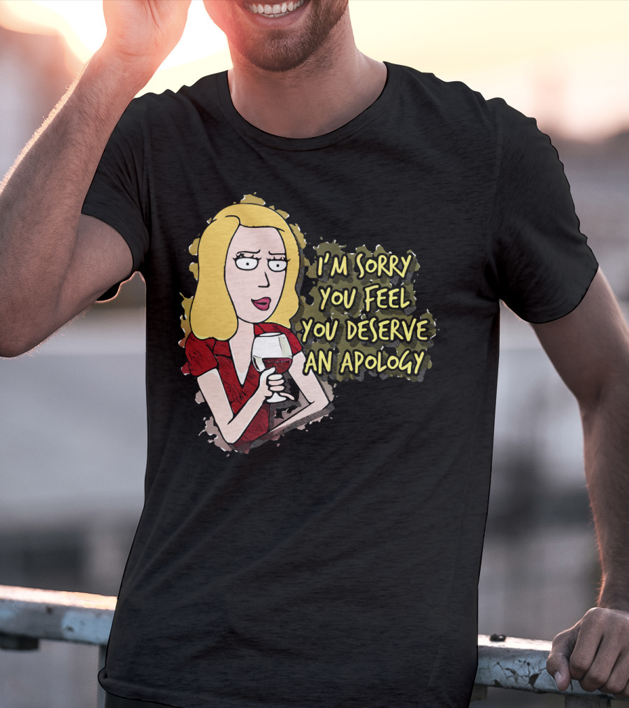 I'm Sorry You Feel You Deserve An Apology Beth Rick And Morty Wine Glass T-Shirt