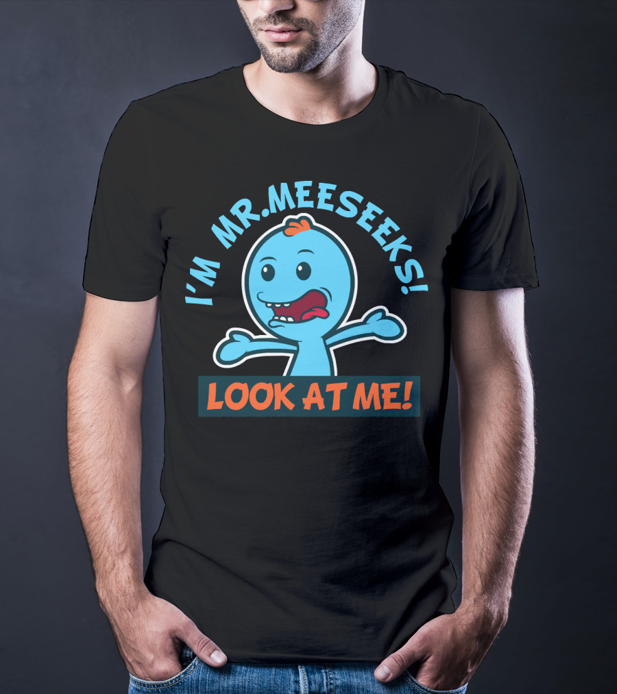 I'm Mr. Meeseeks Look At ME Rick And Morty T-Shirt