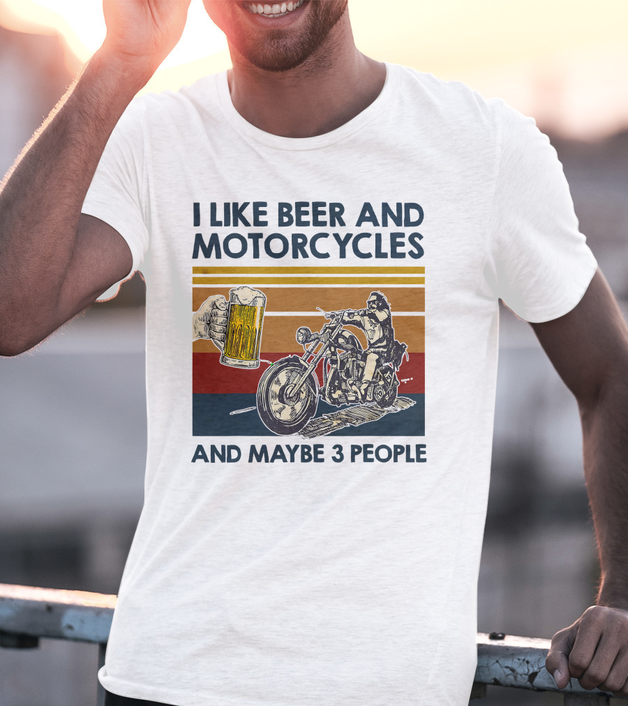 I Like Beer And Motorcycles And Maybe 3 People T-Shirt