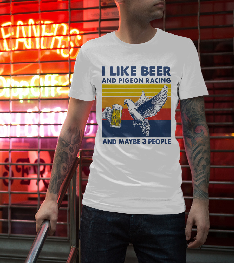 I Like Beer And Pigeon Racing And Maybe 3 People T-Shirt