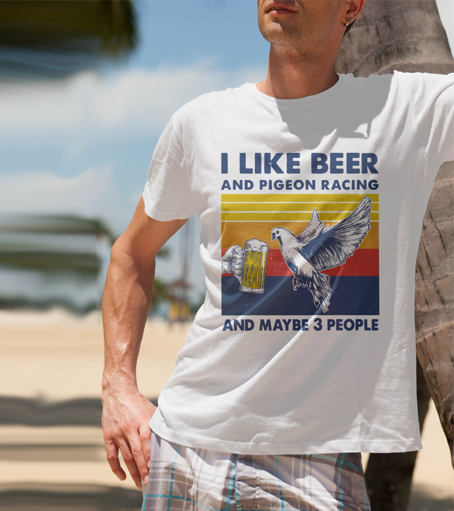 I Like Beer And Pigeon Racing And Maybe 3 People T-Shirt