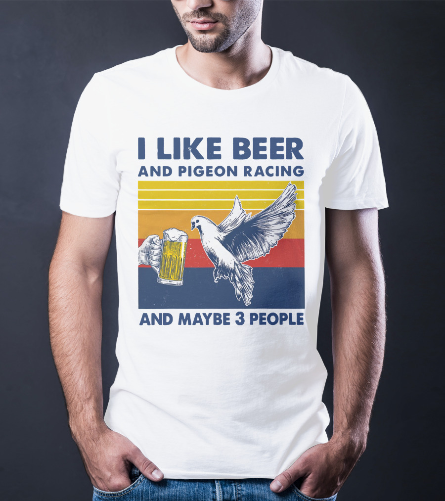I Like Beer And Pigeon Racing And Maybe 3 People T-Shirt