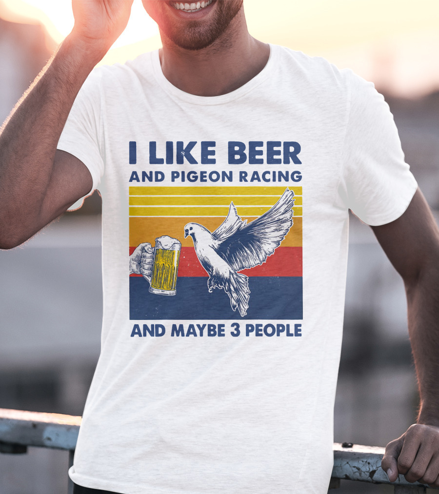 I Like Beer And Pigeon Racing And Maybe 3 People T-Shirt