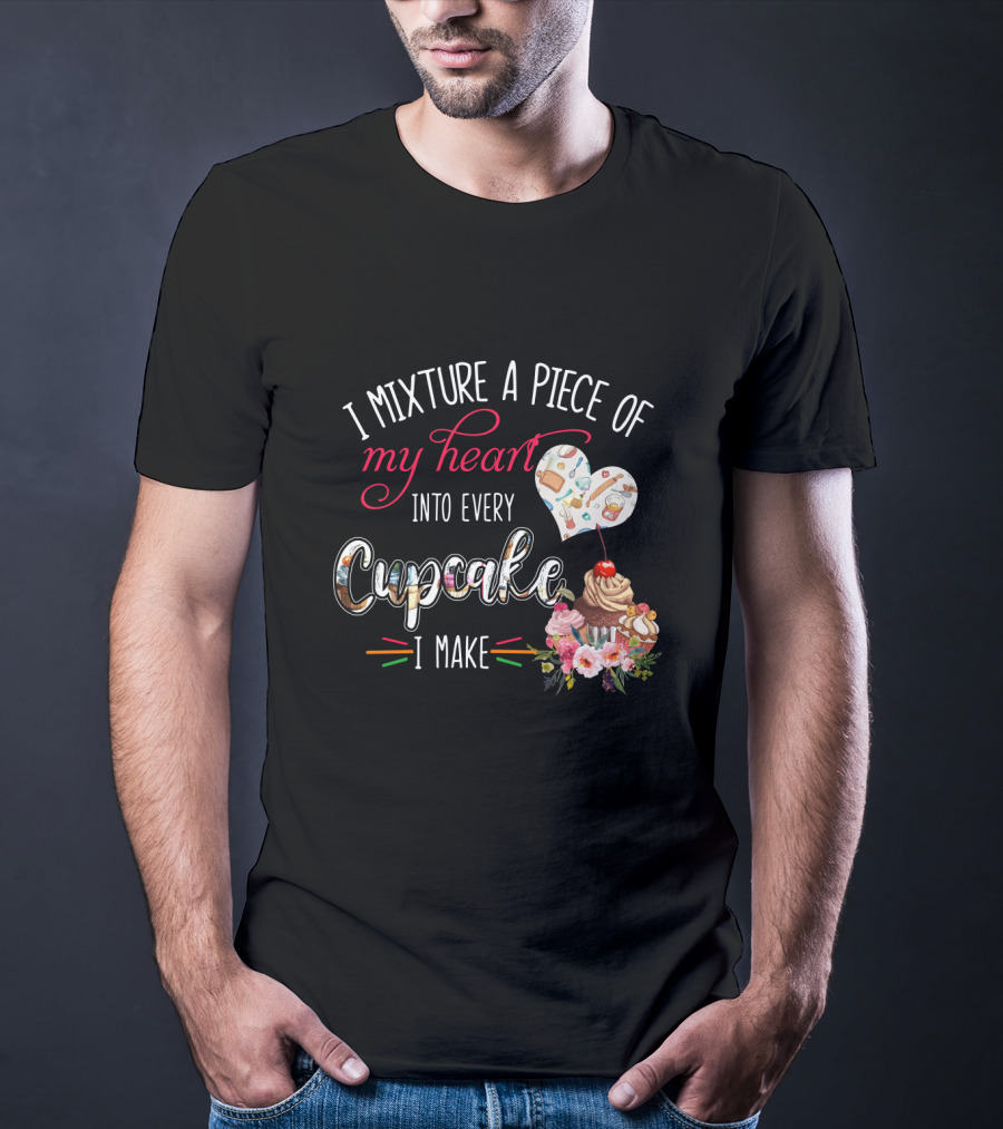 I Mixture A Piece Of My Heart Into Every Cupcake I Make T-Shirt