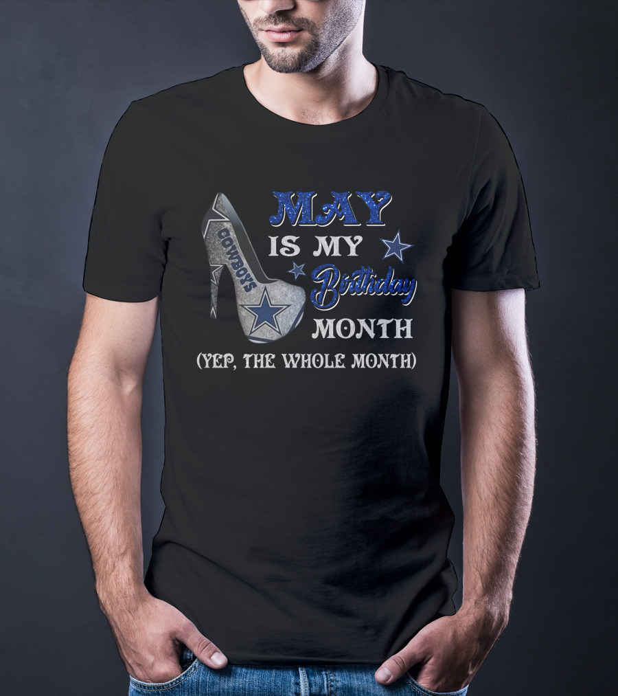 May Is My Birthday Month Cowboys Yep The Whole Month T-Shirt