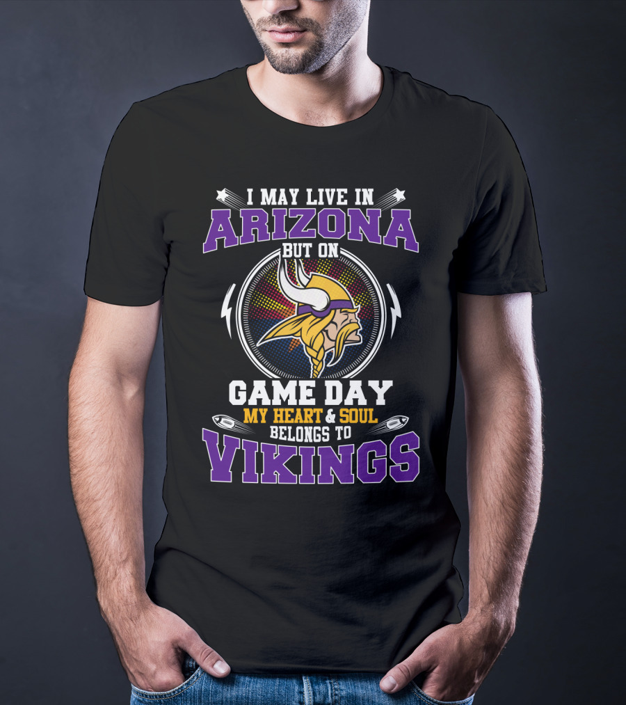 I May Live In Arizona But On Game Day My Heart And Soul Belongs To Vikings T-Shirt