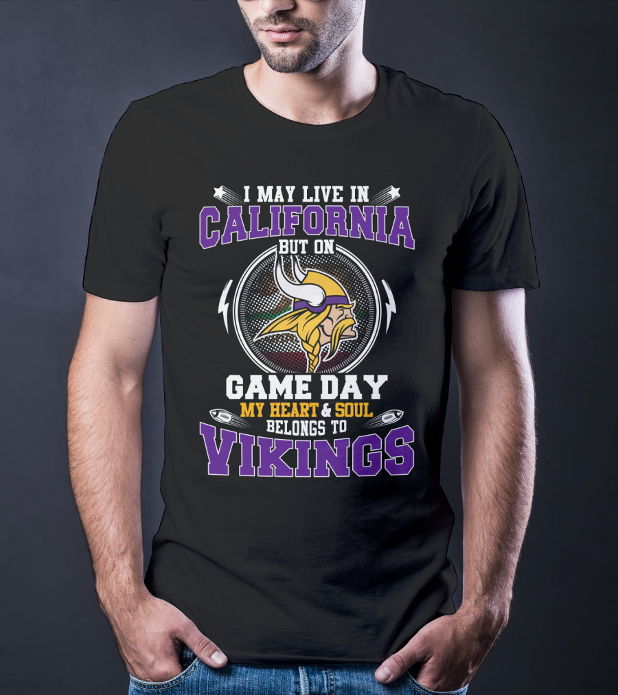 I May Live In California But On Game Day My Heart And Soul Belongs To Vikings T-Shirt