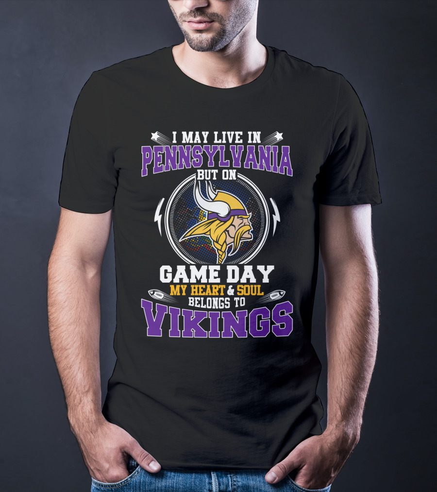 I May Live In Pennsylvania But On Game Day My Heart And Soul Belongs To Vikings T-Shirt