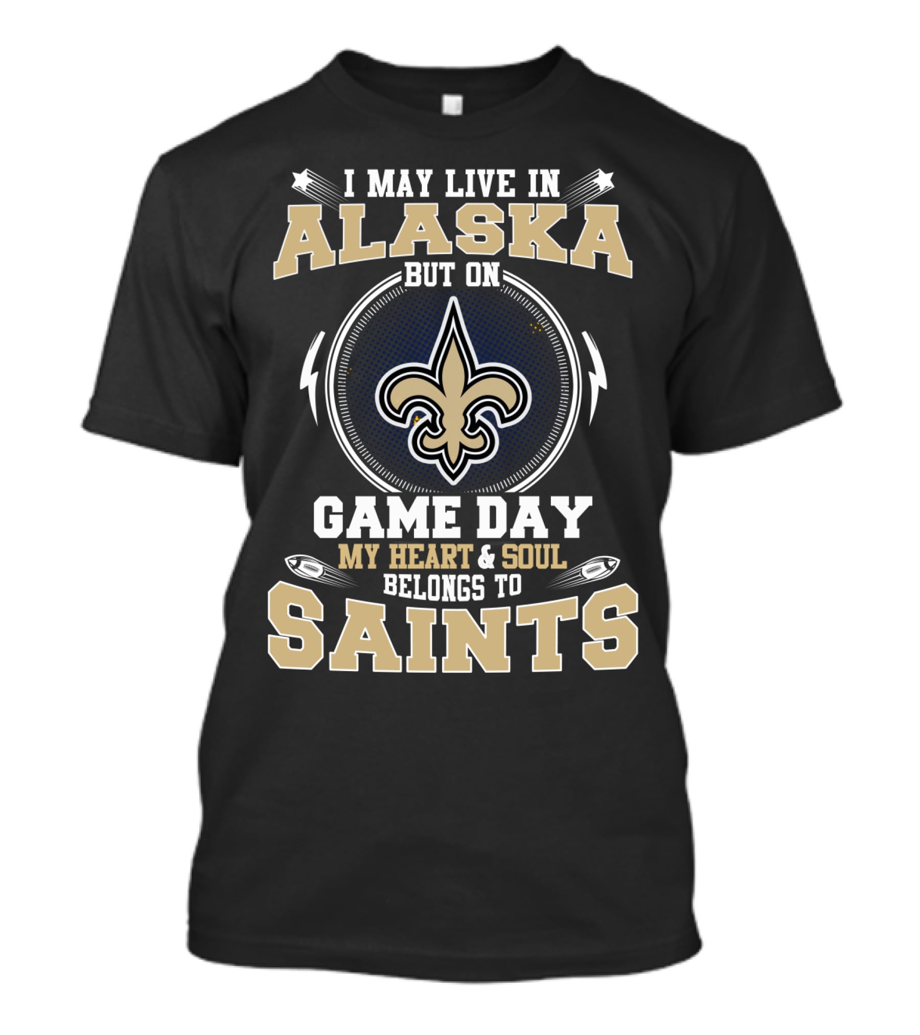 I May Live In Alaska But On Game Day My Heart & Soul Belongs To Saints T-Shirt