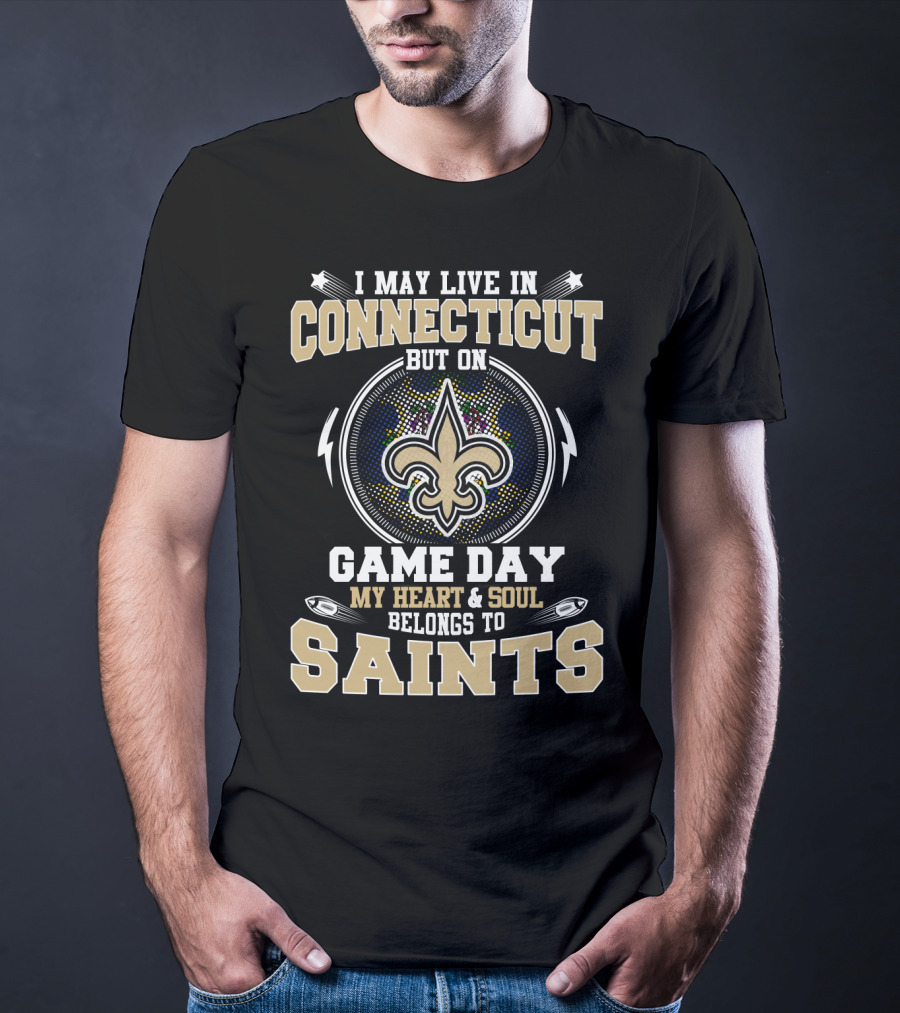 I May Live In Connecticut But On Game Day My Heart & Soul Belongs To Saints T-Shirt