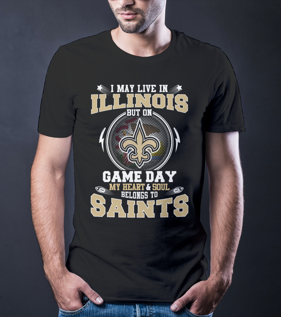 I May Live In Illinois But On Game Day My Heart & Soul Belongs To Saints T-Shirt