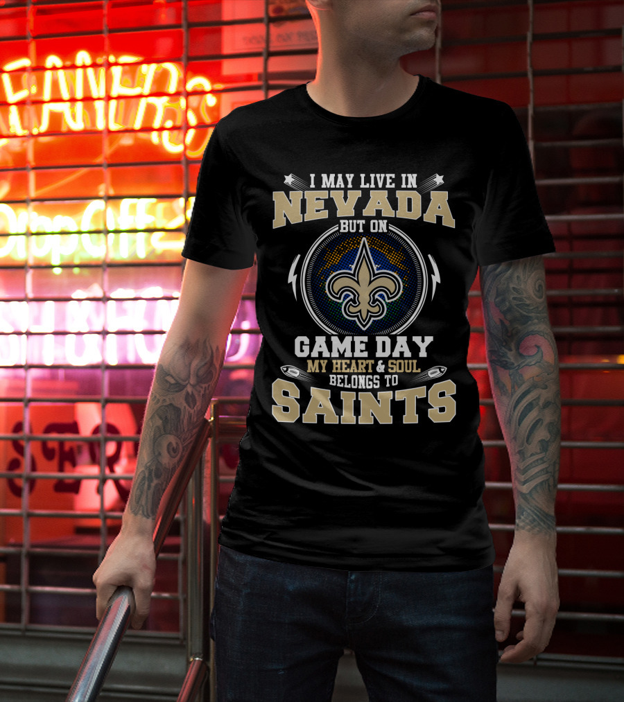 I May Live In Nevada But On Game Day My Heart And Soul Belongs To Saints T-Shirt