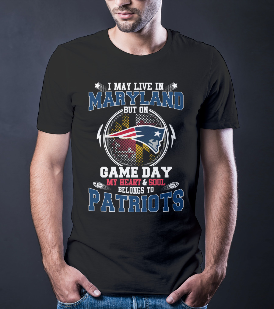 I May Live In Maryland But On Game Day My Heart & Soul Belongs To Patriots T-Shirt