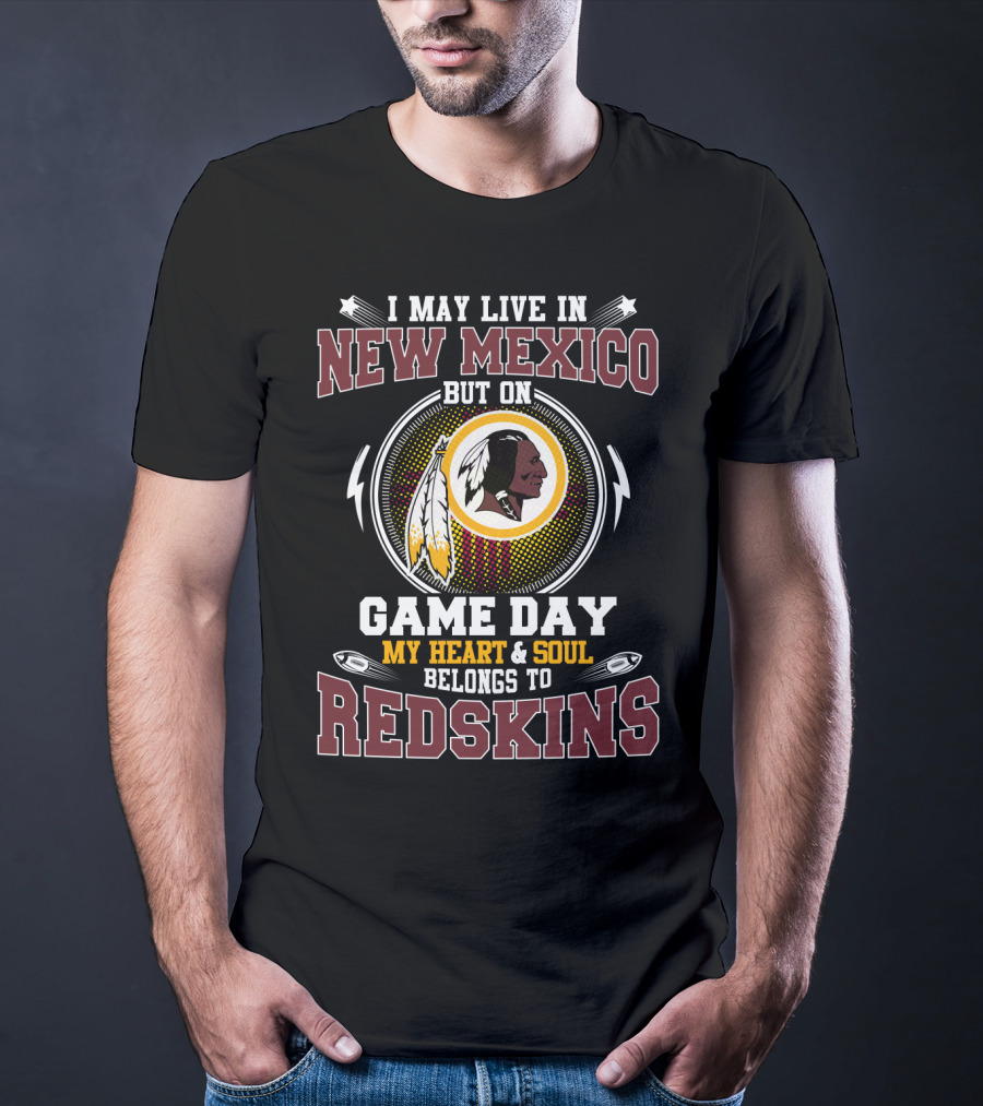 I May Live In New Mexico But On Game Day My Heart & Soul Belongs To Redskins T-Shirt