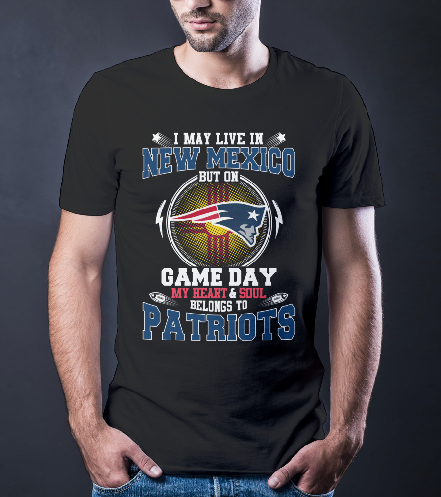 I May Live In New Mexico But On Game Day My Heart And Soul Belongs To Patriots T-Shirt