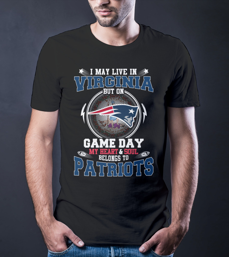 I May Live In Virginia But On Game Day My Heart & Soul Belongs To Patriots T-Shirt