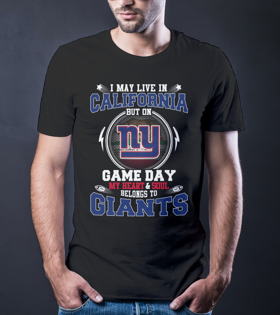 I May Live In California But On Game Day My Heart And Soul Belongs To Giants Ny T-Shirt