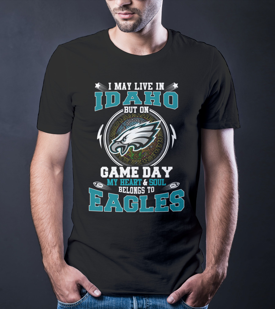 I May Live In Idaho But On Game Day My Heart & Soul Belongs To Eagles T-Shirt