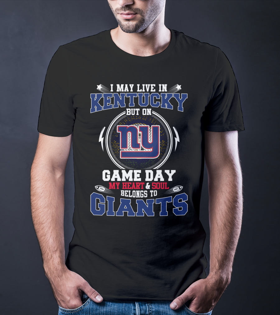 I May Live In Kentucky But On Game Day My Heart And Soul Belongs To Giants Ny T-Shirt