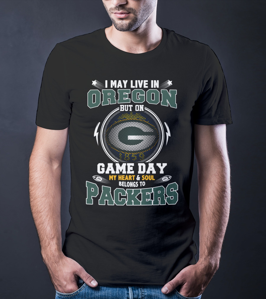 I May Live In Oregon But On Game Day My Heart & Soul Belongs To Packers T-Shirt