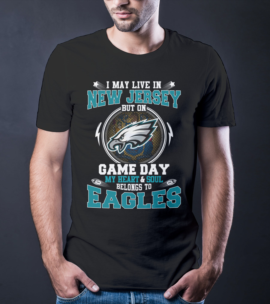 I May Live In New Jersey But On Game Day My Heart & Soul Belongs To Eagles T-Shirt