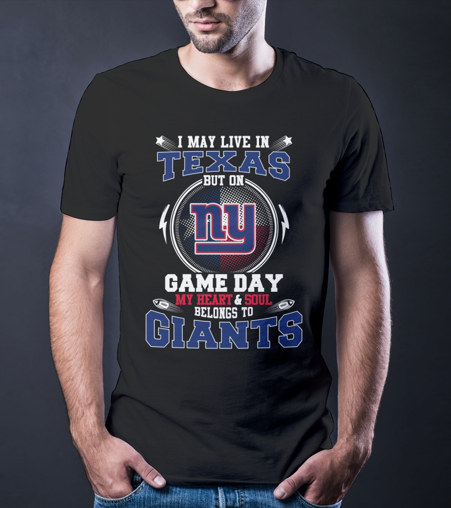 Giants My Heart And Soul Belongs To Ny I May Live In Texas Game Day T-Shirt