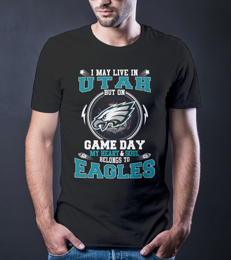 I May Live In Utah But On Game Day My Heart And Soul Belongs To Eagles T-Shirt