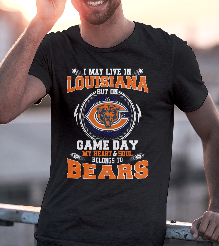 I May Live In Louisiana But On Game Day My Heart & Soul Belongs To Bears T-Shirt