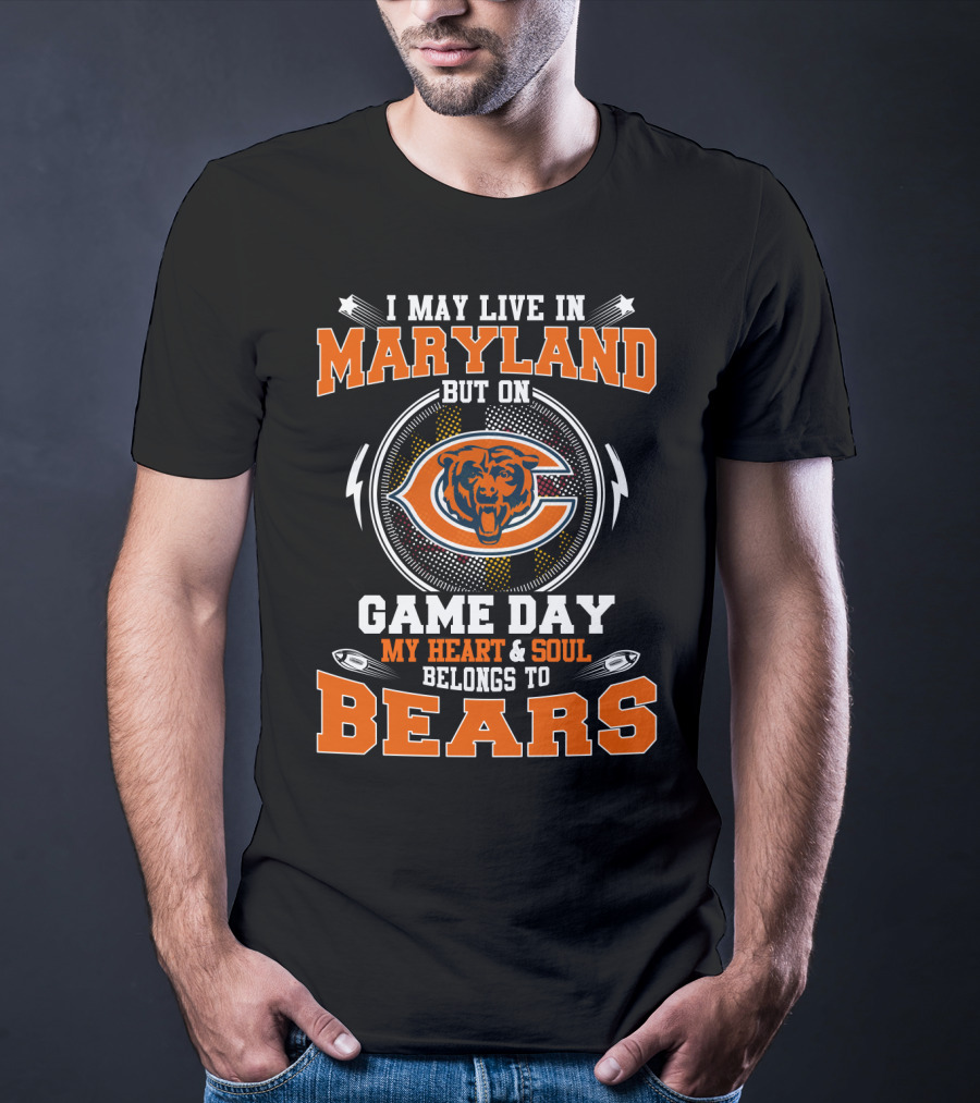 I May Live In Maryland But On Game Day My Heart & Soul Belongs To Bears T-Shirt