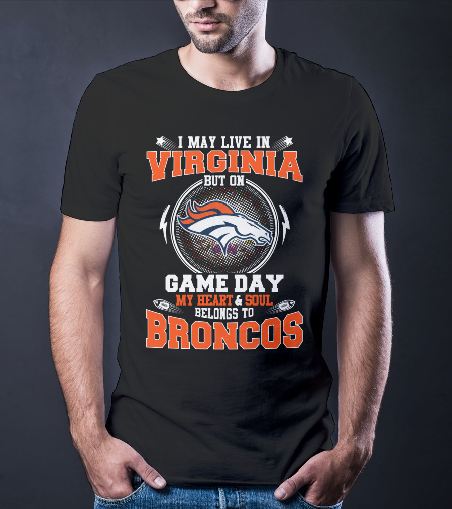 I May Live In Virginia But On Game Day My Heart & Soul Belongs To Broncos T-Shirt