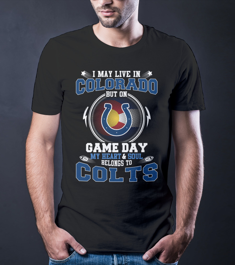 I May Live In Colorado But On Game Day My Heart & Soul Belongs To Colts T-Shirt