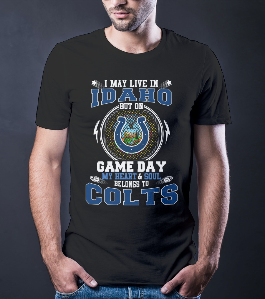 I May Live In Idaho But On Game Day My Heart & Soul Belongs To Colts T-Shirt