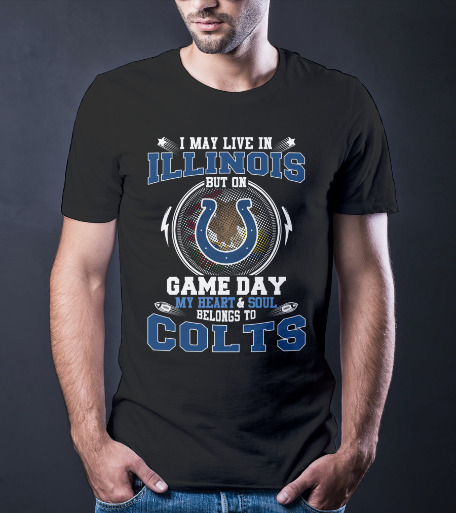 I May Live In Illinois But On Game Day My Heart & Soul Belongs To Colts T-Shirt