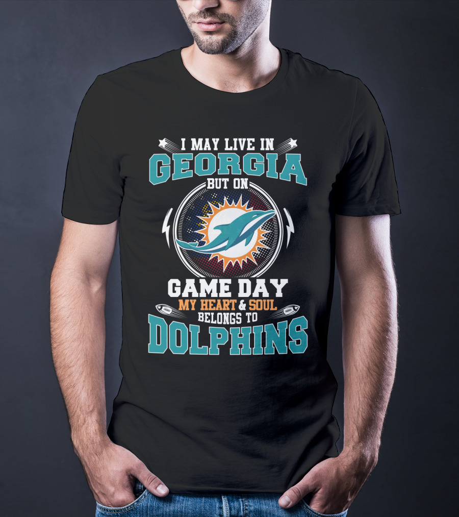 I May Live In Georgia But On Game Day My Heart & Soul Belongs To Dolphins T-Shirt
