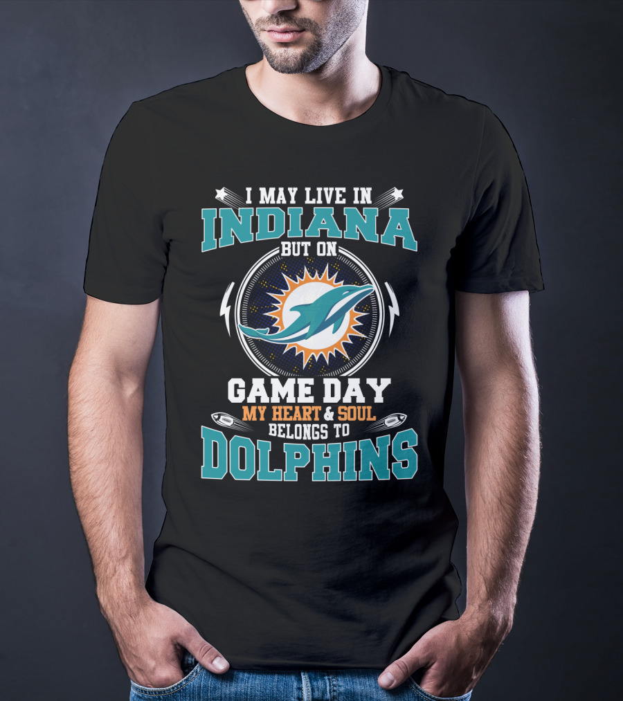I May Live In Indiana But On Game Day My Heart & Soul Belongs To Dolphins T-Shirt