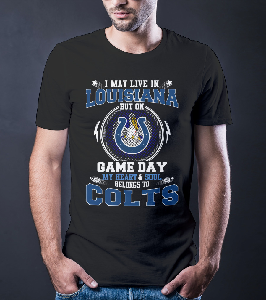 I May Live In Louisiana But On Game Day My Heart & Soul Belongs To Colts T-Shirt