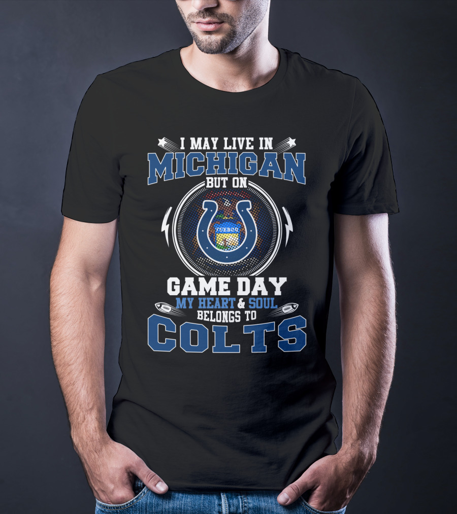 I May Live In Michigan But On Game Day My Heart & Soul Belongs To Colts T-Shirt