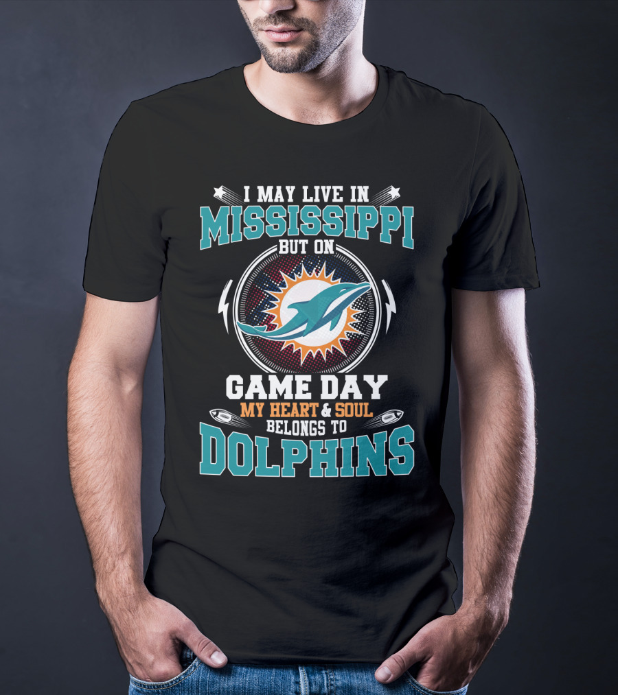 I May Live In Mississippi But On Game Day My Heart And Soul Belongs To Dolphins T-Shirt