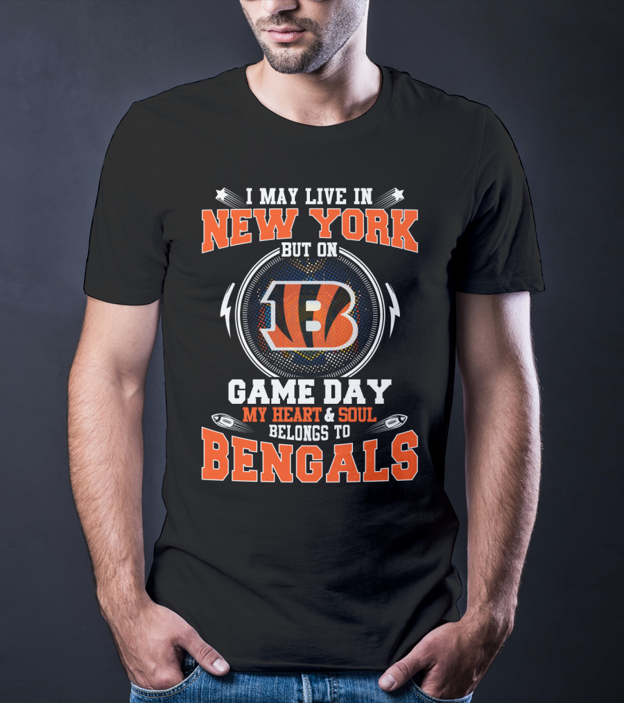 I May Live In New York Game Day My Heart And Soul Belongs To Bengals T-Shirt