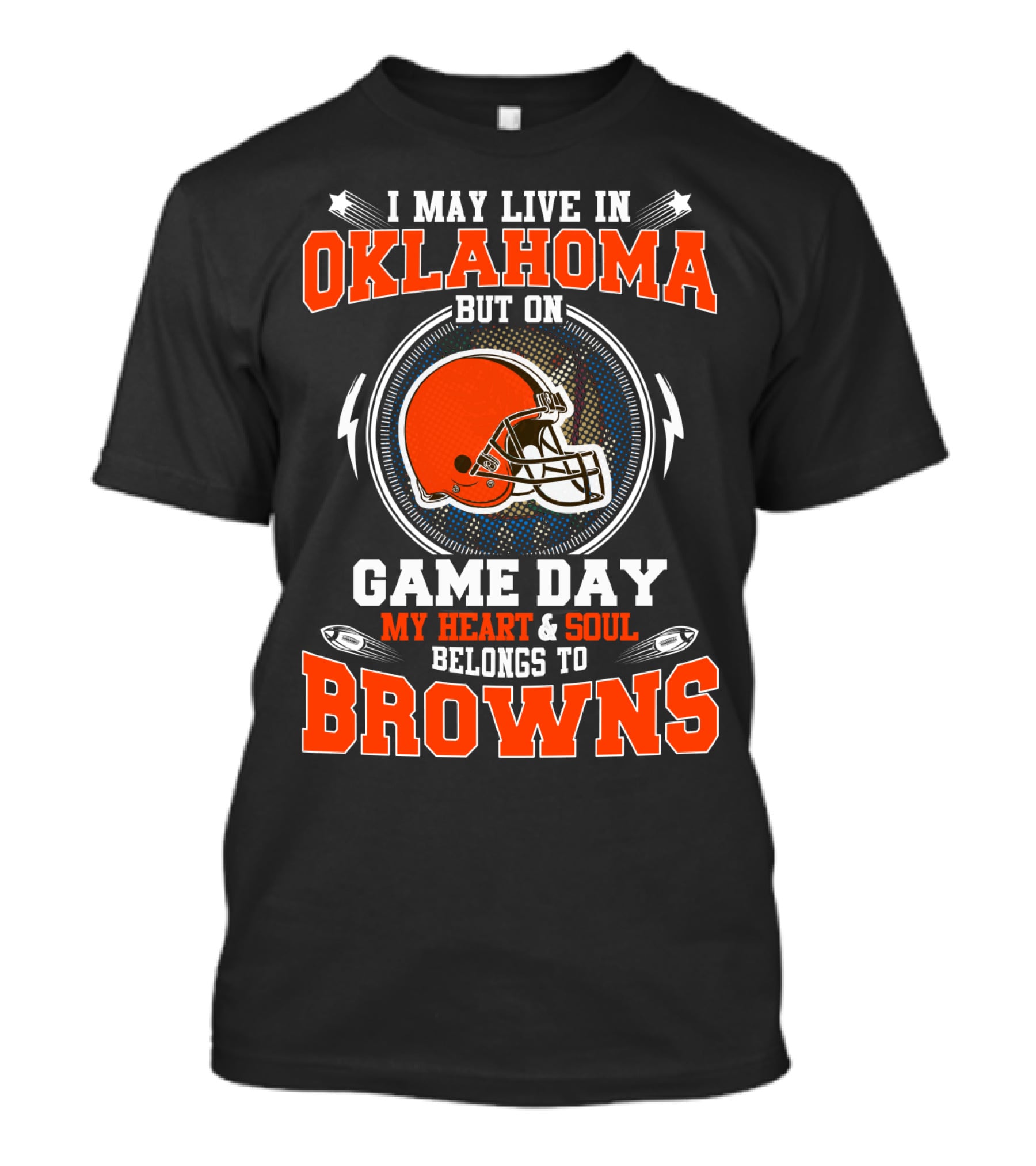 I May Live In Oklahoma But On Game Day My Heart & Soul Belongs To Browns T-Shirt