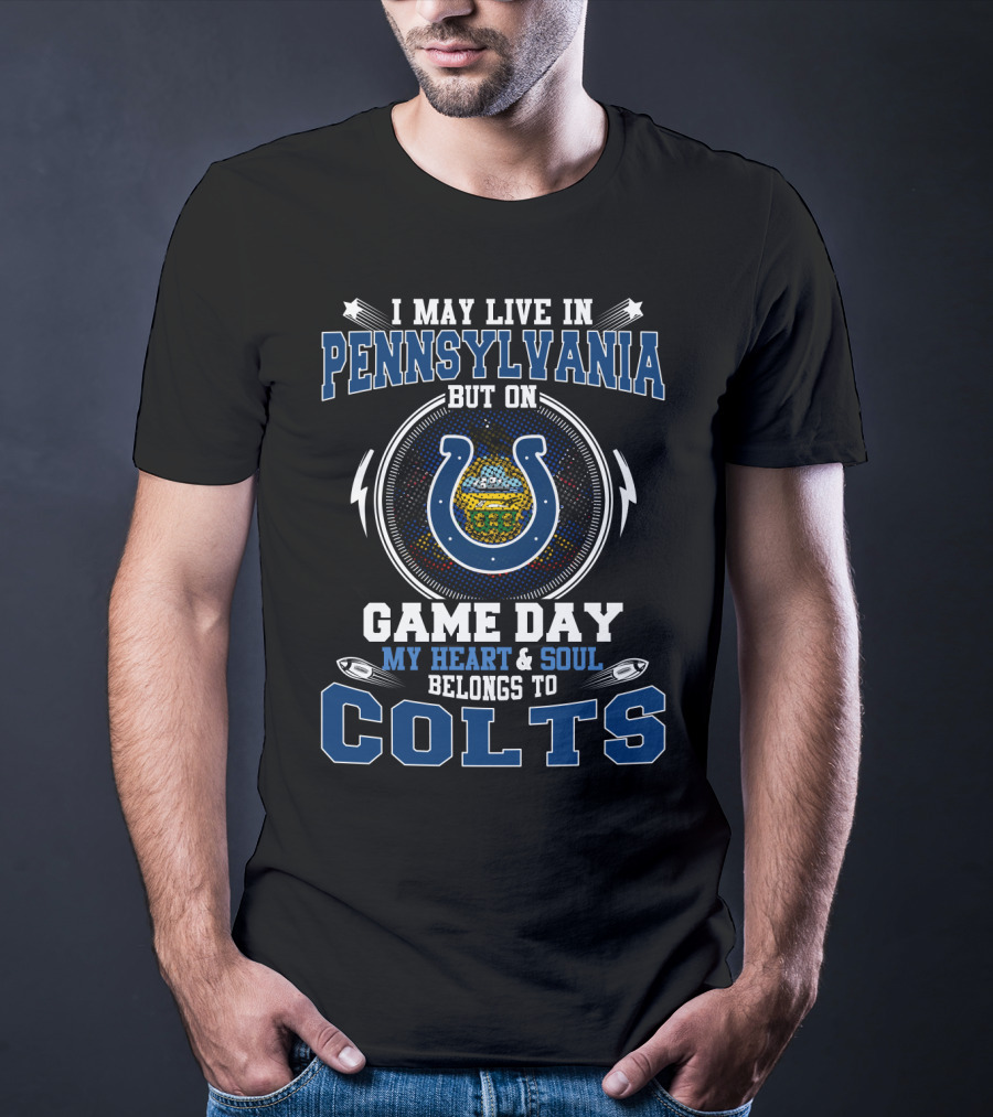 I May Live In Pennsylvania But On Game Day My Heart And Soul Belongs To Colts T-Shirt