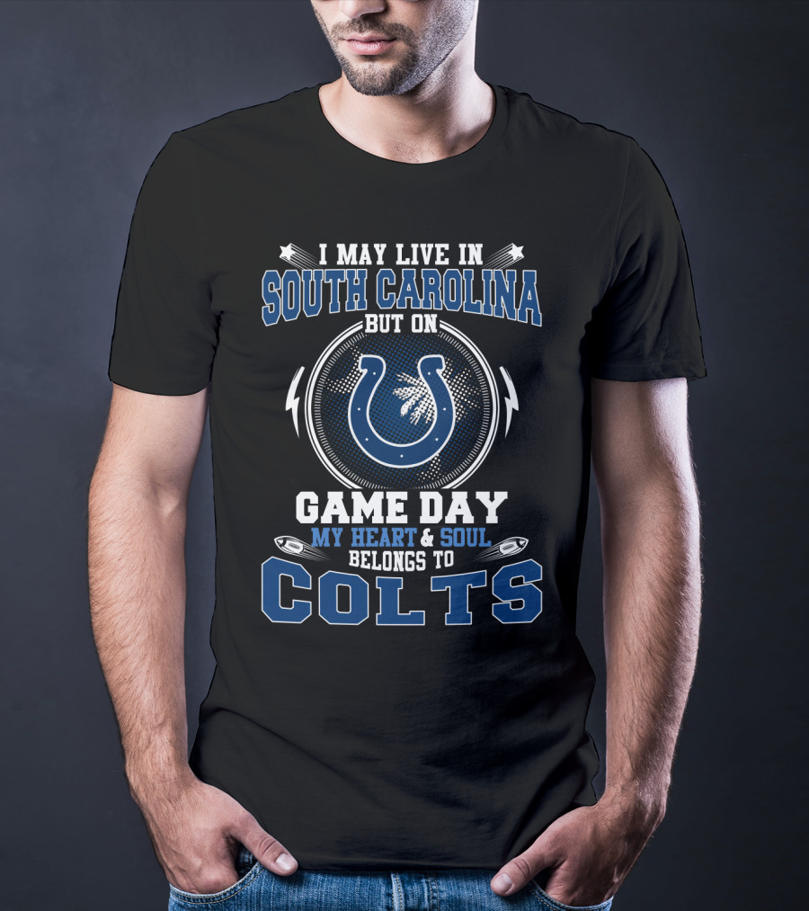 I May Live In South Carolina But On Game Day My Heart & Soul Belongs To Colts T-Shirt